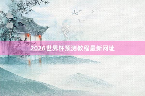 2026世界杯预测教程最新网址