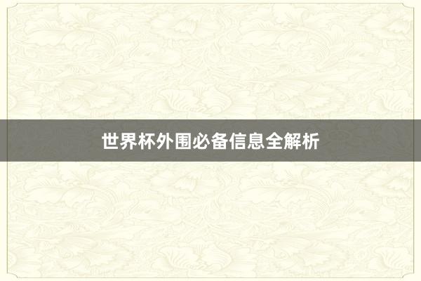 世界杯外围必备信息全解析