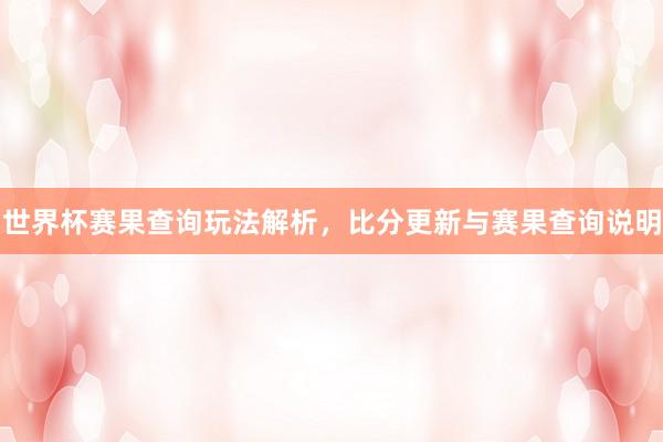 世界杯赛果查询玩法解析，比分更新与赛果查询说明