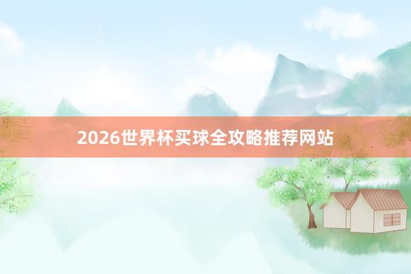 2026世界杯买球全攻略推荐网站