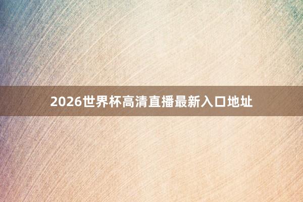 2026世界杯高清直播最新入口地址