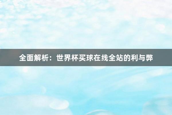 全面解析：世界杯买球在线全站的利与弊